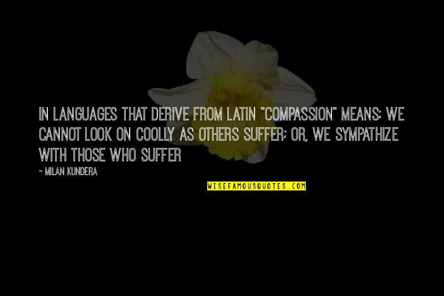 Cool Tricky Quotes By Milan Kundera: In languages that derive from Latin "compassion" means: