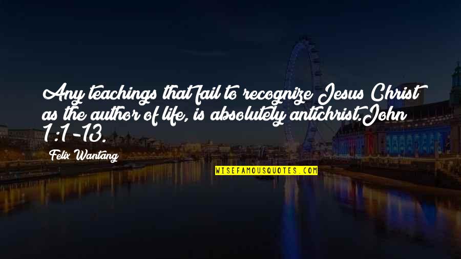 Cool Unknown Quotes By Felix Wantang: Any teachings that fail to recognize Jesus Christ