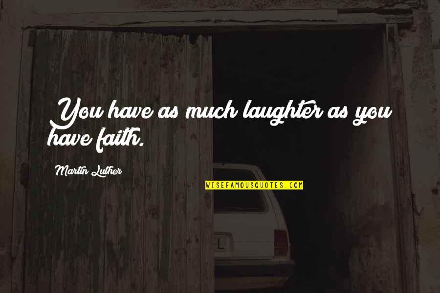 Cool Unknown Quotes By Martin Luther: You have as much laughter as you have