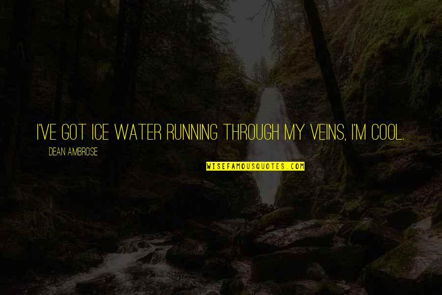 Cool Water Quotes By Dean Ambrose: I've got ice water running through my veins,