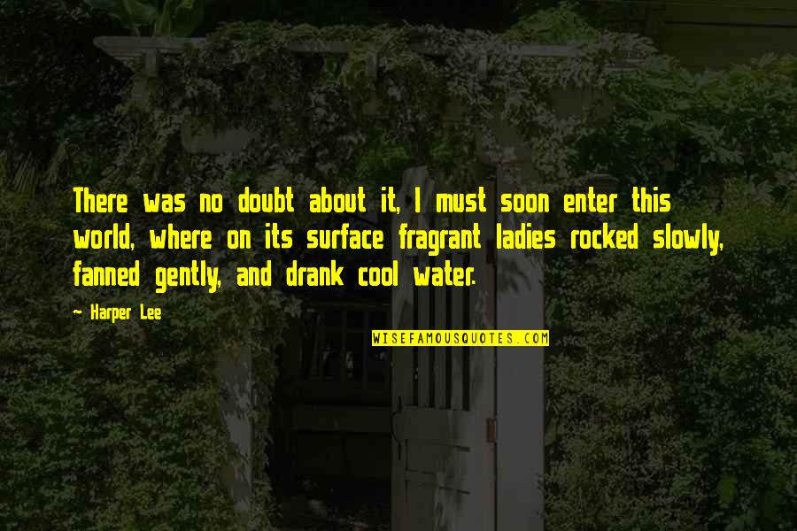 Cool Water Quotes By Harper Lee: There was no doubt about it, I must