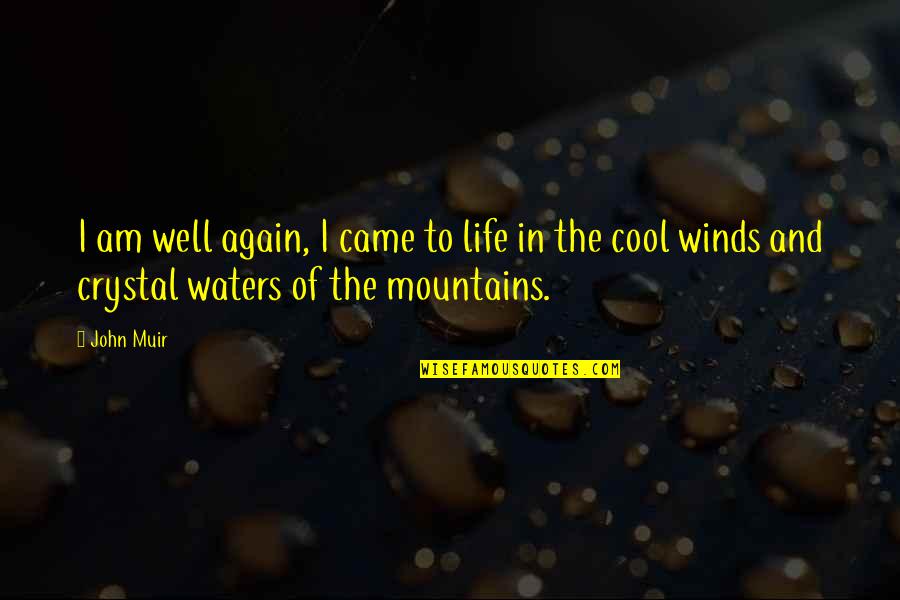 Cool Water Quotes By John Muir: I am well again, I came to life