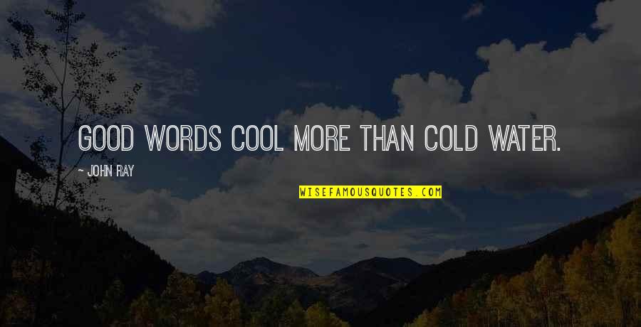 Cool Water Quotes By John Ray: Good words cool more than cold water.