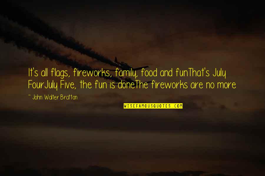 Cool Water Quotes By John Walter Bratton: It's all flags, fireworks, family, food and funThat's