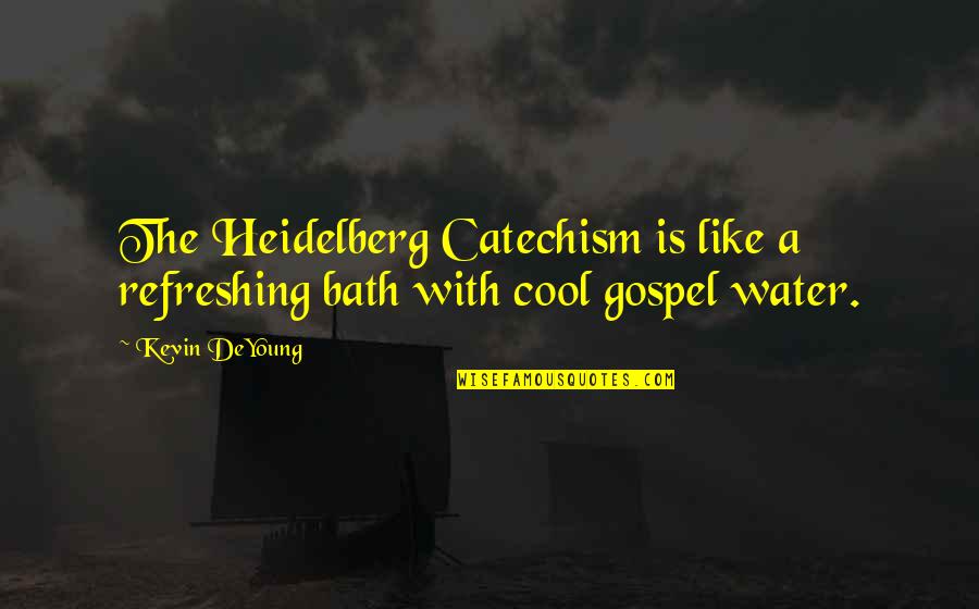 Cool Water Quotes By Kevin DeYoung: The Heidelberg Catechism is like a refreshing bath