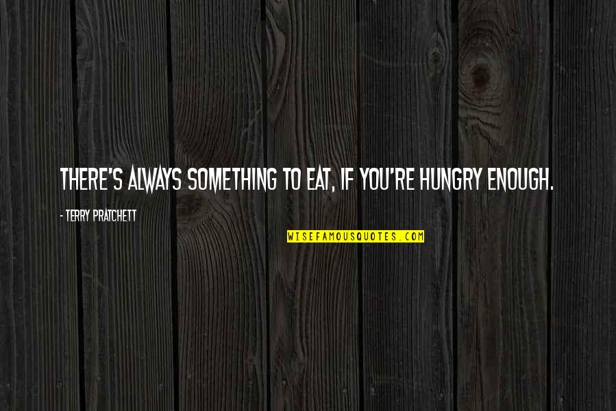 Cool Water Quotes By Terry Pratchett: There's always something to eat, if you're hungry