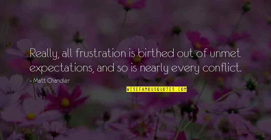 Cool Web Design Quotes By Matt Chandler: Really, all frustration is birthed out of unmet
