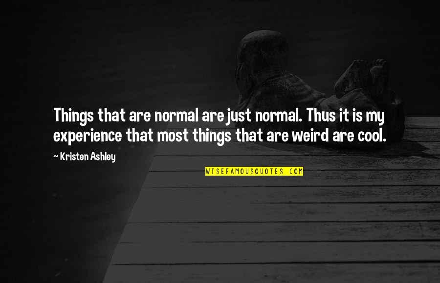 Cool Weird Quotes By Kristen Ashley: Things that are normal are just normal. Thus Cool Weird Quotes By Kristen Ashley: Things that are normal are just normal. Thus