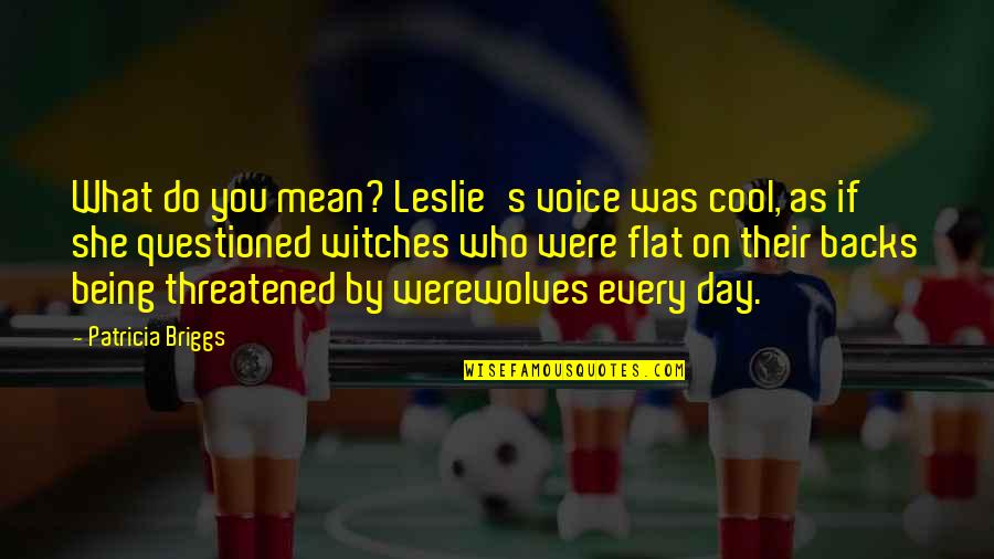 Cool Wolf Quotes By Patricia Briggs: What do you mean? Leslie's voice was cool,