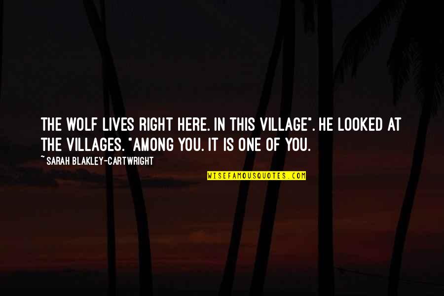 Cool Wolf Quotes By Sarah Blakley-Cartwright: The wolf lives right here. In this village".