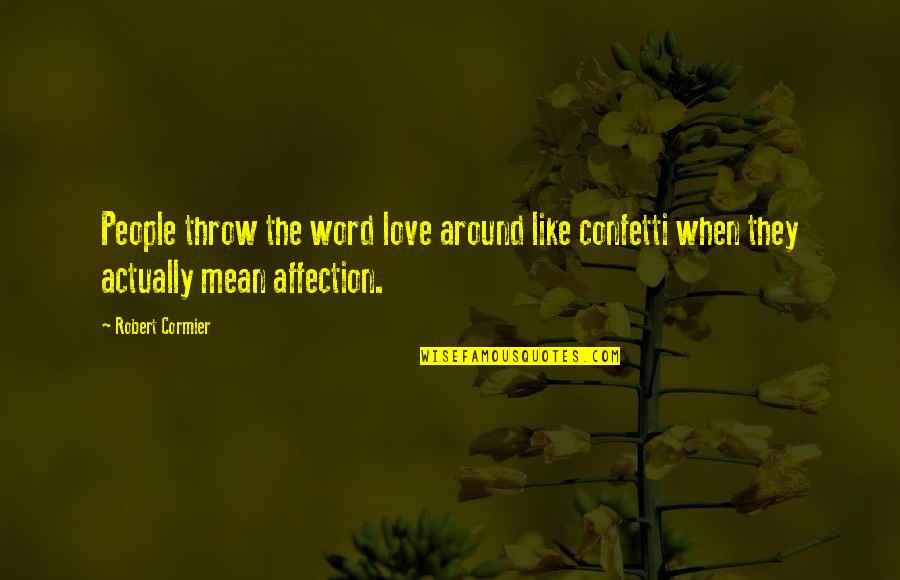 Cool Workout Quotes By Robert Cormier: People throw the word love around like confetti
