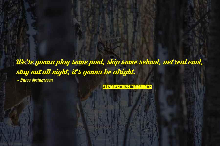 Cool Your Pool Quotes By Bruce Springsteen: We're gonna play some pool, skip some school,