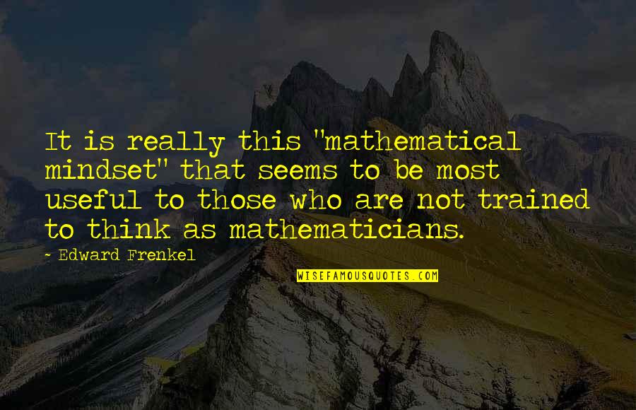 Coolant Quotes By Edward Frenkel: It is really this "mathematical mindset" that seems