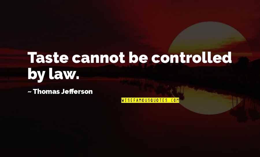 Coolant Quotes By Thomas Jefferson: Taste cannot be controlled by law.