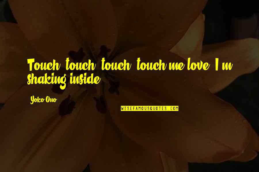 Coolants And Lubricants Quotes By Yoko Ono: Touch, touch, touch, touch me love, I'm shaking