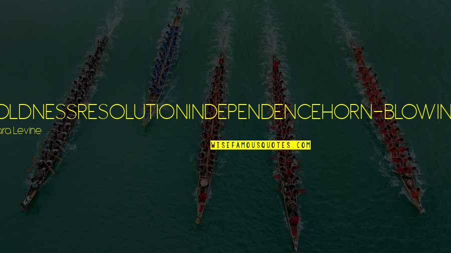 Coolceltfolkrock Quotes By Sara Levine: BOLDNESSRESOLUTIONINDEPENDENCEHORN-BLOWING Coolceltfolkrock Quotes By Sara Levine: BOLDNESSRESOLUTIONINDEPENDENCEHORN-BLOWING
