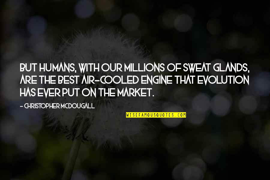 Cooled Quotes By Christopher McDougall: But humans, with our millions of sweat glands,