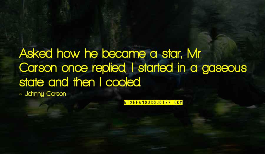 Cooled Quotes By Johnny Carson: Asked how he became a star, Mr. Carson