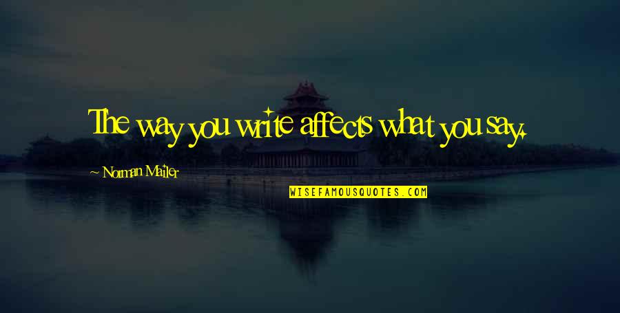 Cooled Quotes By Norman Mailer: The way you write affects what you say.