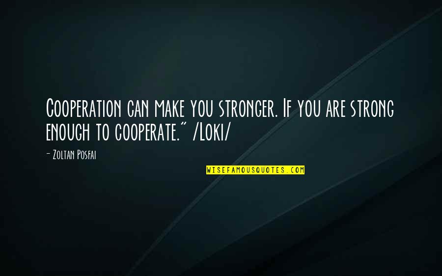 Cooled Quotes By Zoltan Posfai: Cooperation can make you stronger. If you are