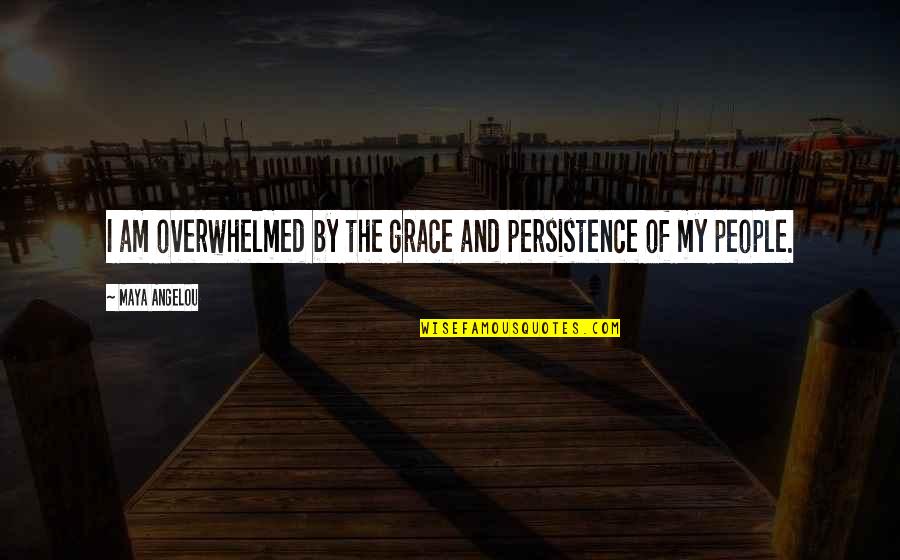 Coolen Antoon Quotes By Maya Angelou: I am overwhelmed by the grace and persistence
