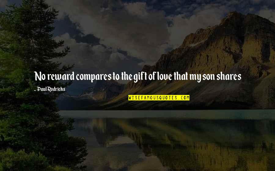 Cooler Drinking Quotes By Paul Rodricks: No reward compares to the gift of love Cooler Drinking Quotes By Paul Rodricks: No reward compares to the gift of love