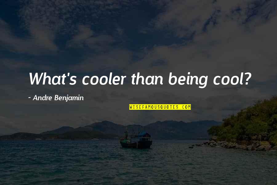 Cooler Quotes By Andre Benjamin: What's cooler than being cool?