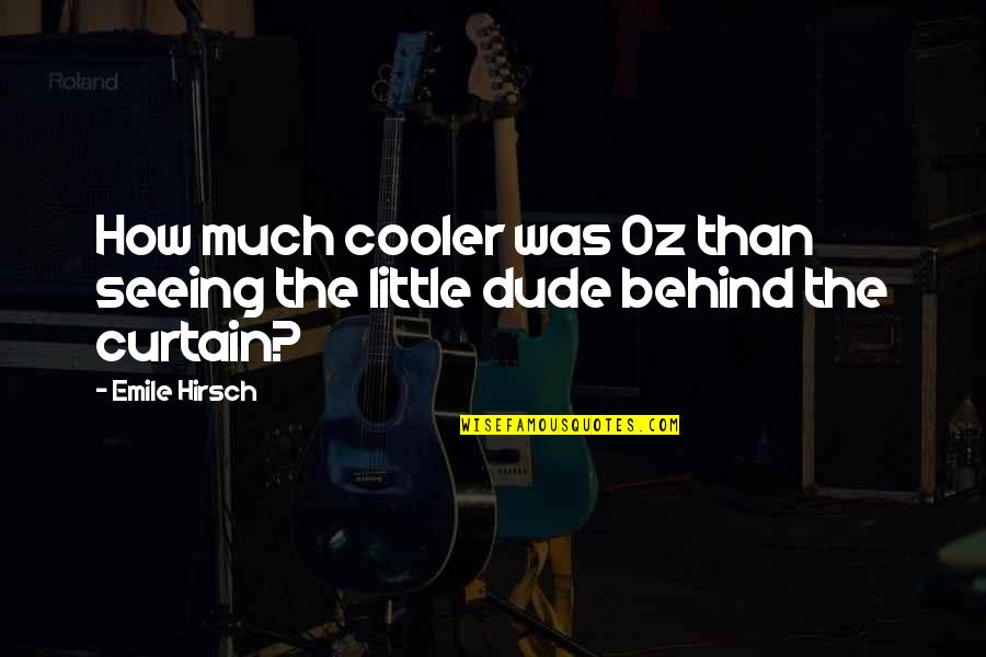 Cooler Quotes By Emile Hirsch: How much cooler was Oz than seeing the