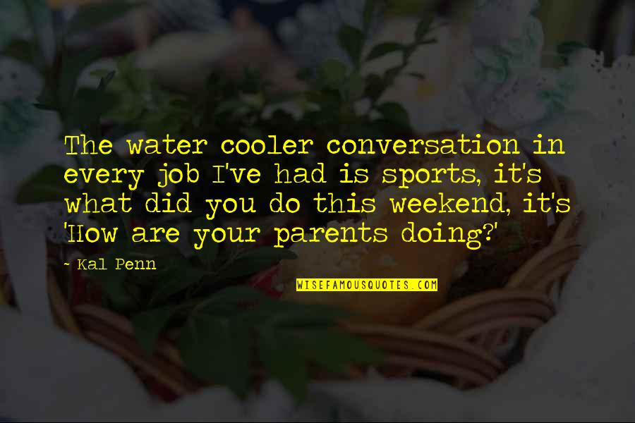 Cooler Quotes By Kal Penn: The water cooler conversation in every job I've