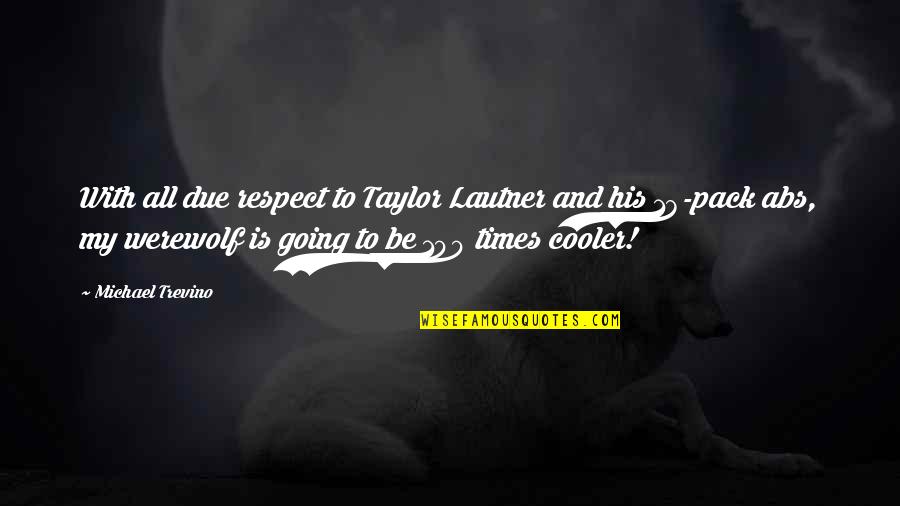 Cooler Quotes By Michael Trevino: With all due respect to Taylor Lautner and