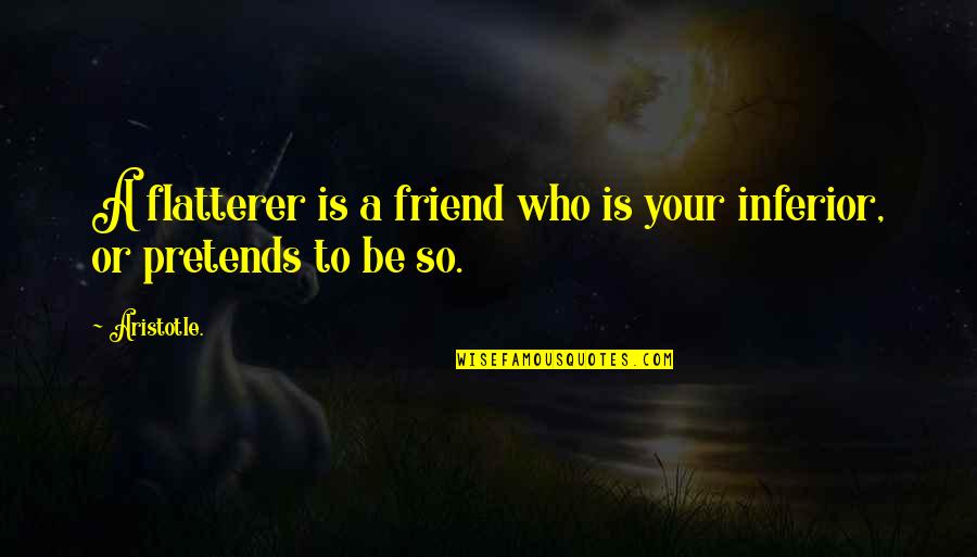 Cooler Than Me Quotes By Aristotle.: A flatterer is a friend who is your