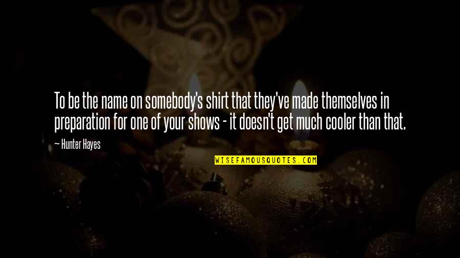 Cooler Than Quotes By Hunter Hayes: To be the name on somebody's shirt that