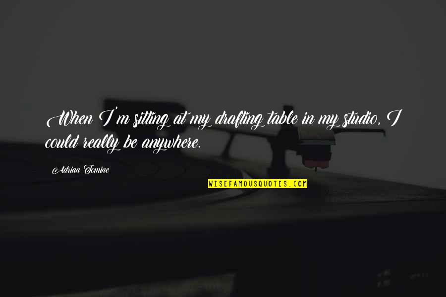 Coolers Similar Quotes By Adrian Tomine: When I'm sitting at my drafting table in
