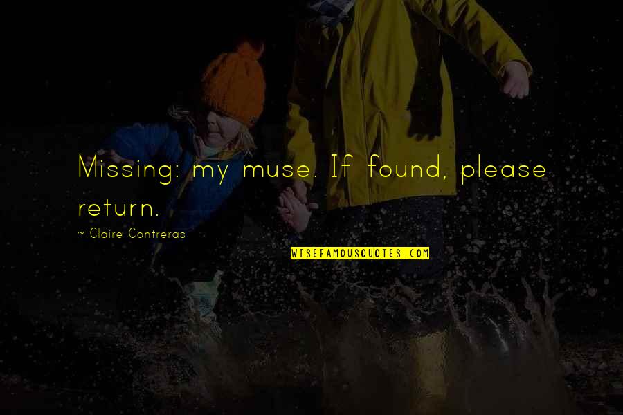 Coolers Similar Quotes By Claire Contreras: Missing: my muse. If found, please return.
