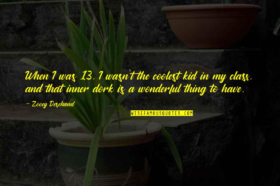 Coolest Kid Quotes By Zooey Deschanel: When I was 13, I wasn't the coolest Coolest Kid Quotes By Zooey Deschanel: When I was 13, I wasn't the coolest