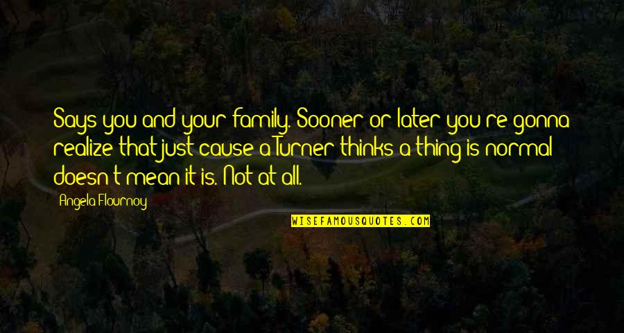 Coolest Life Quotes By Angela Flournoy: Says you and your family. Sooner or later