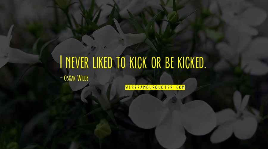 Coolest Life Quotes By Oscar Wilde: I never liked to kick or be kicked.