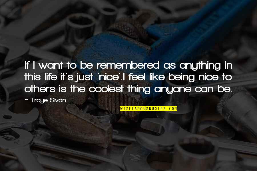 Coolest Life Quotes By Troye Sivan: If I want to be remembered as anything