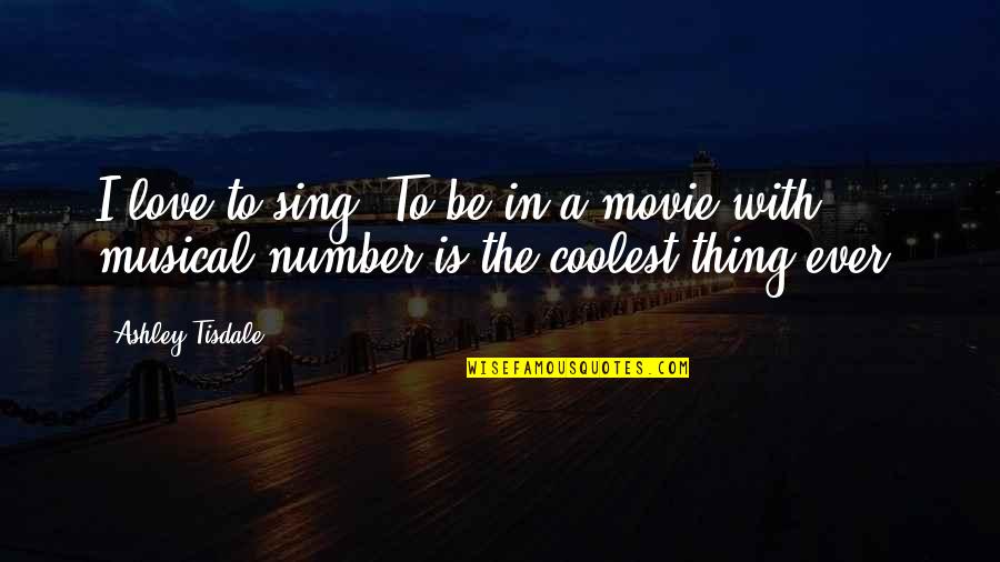 Coolest Love Quotes By Ashley Tisdale: I love to sing! To be in a