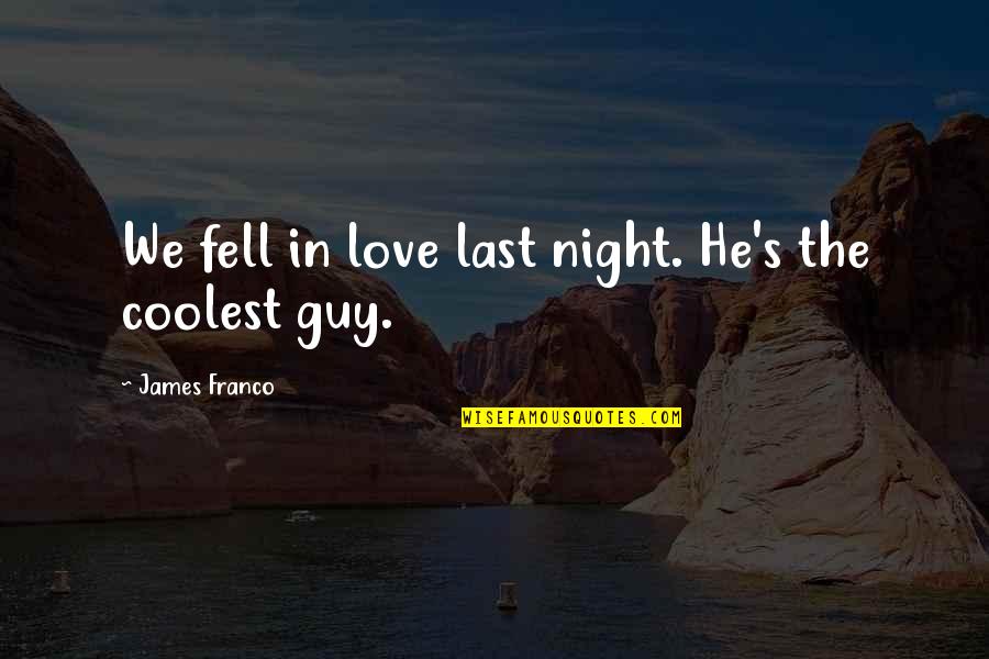 Coolest Love Quotes By James Franco: We fell in love last night. He's the