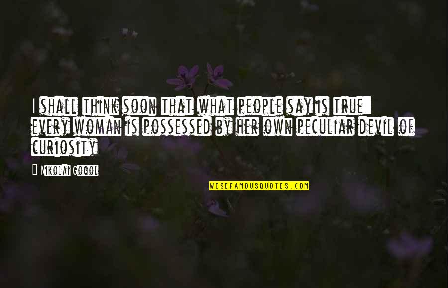 Coolest Man Quotes By Nikolai Gogol: I shall think soon that what people say