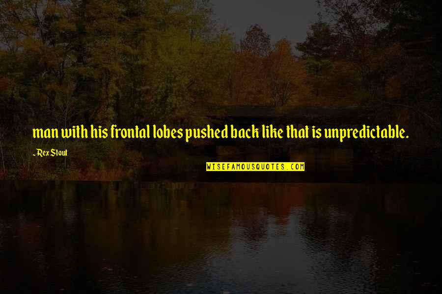 Coolest Man Quotes By Rex Stout: man with his frontal lobes pushed back like