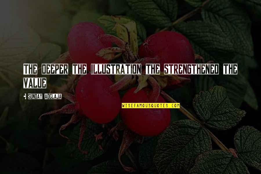Coolest Man Quotes By Sunday Adelaja: The deeper the illustration the strengthened the value