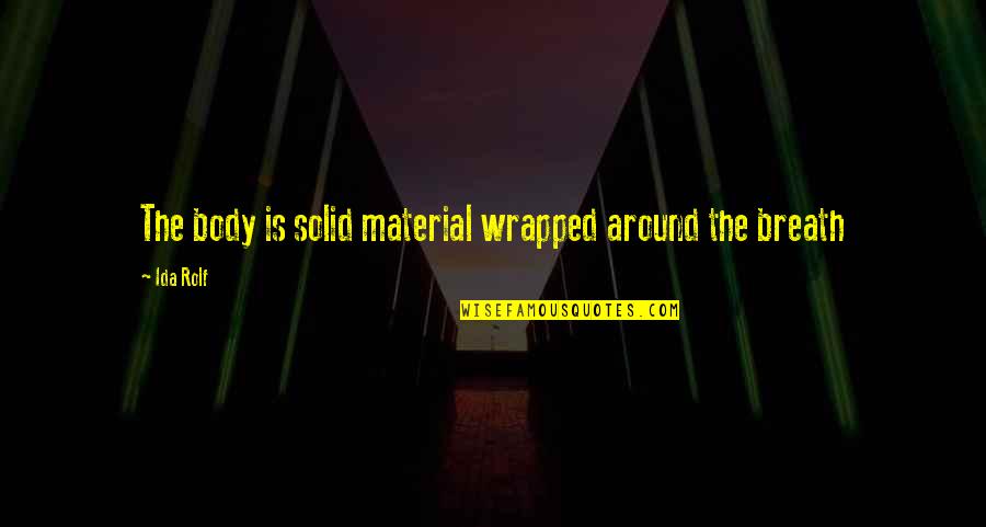 Coolest T Shirt Quotes By Ida Rolf: The body is solid material wrapped around the