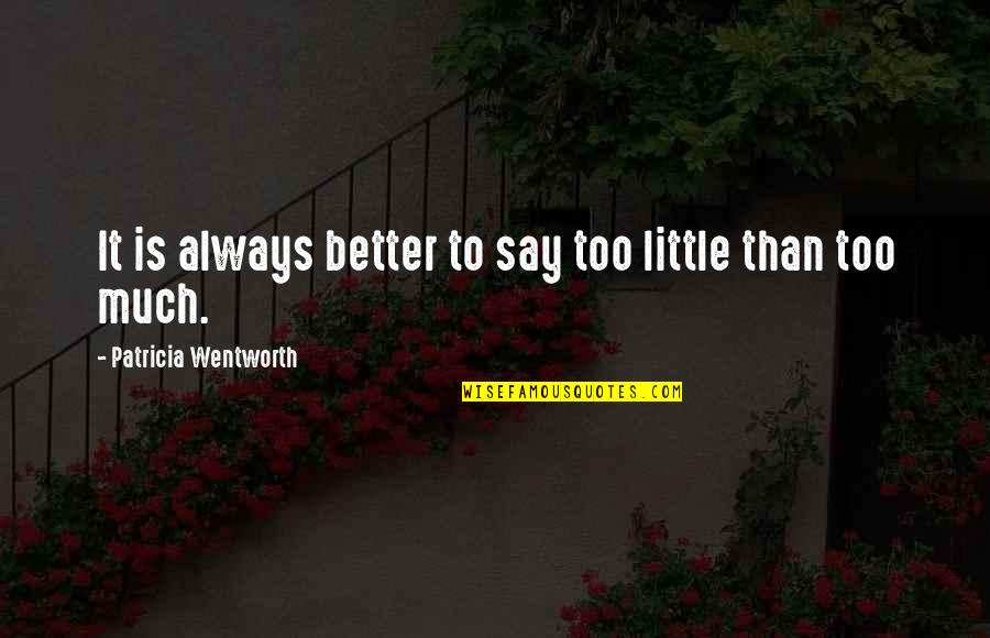 Coolest T Shirt Quotes By Patricia Wentworth: It is always better to say too little