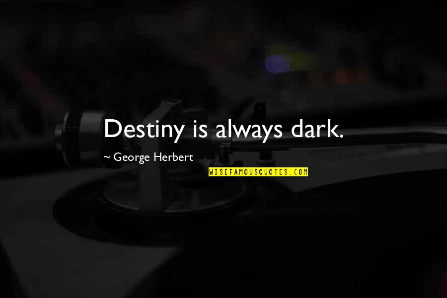 Cooley High Quotes By George Herbert: Destiny is always dark.