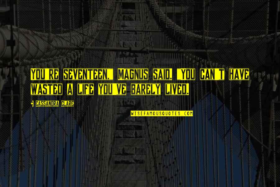Coolheaded Example Quotes By Cassandra Clare: You're seventeen," Magnus said. "You can't have wasted Coolheaded Example Quotes By Cassandra Clare: You're seventeen," Magnus said. "You can't have wasted