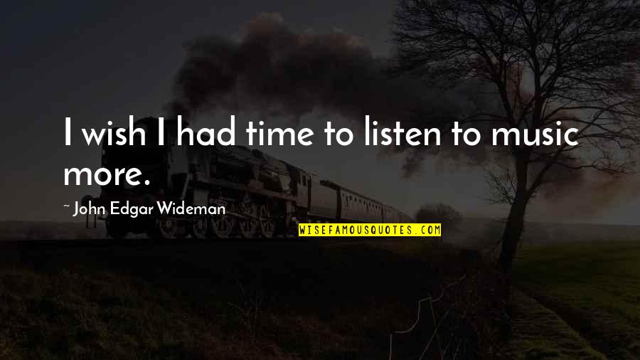 Coolheaded Example Quotes By John Edgar Wideman: I wish I had time to listen to Coolheaded Example Quotes By John Edgar Wideman: I wish I had time to listen to
