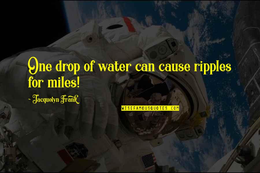 Coolheadedness Quotes By Jacquelyn Frank: One drop of water can cause ripples for Coolheadedness Quotes By Jacquelyn Frank: One drop of water can cause ripples for