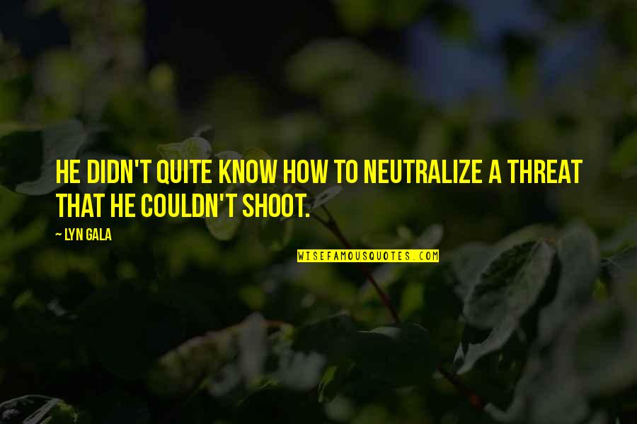 Coolheadedness Quotes By Lyn Gala: He didn't quite know how to neutralize a